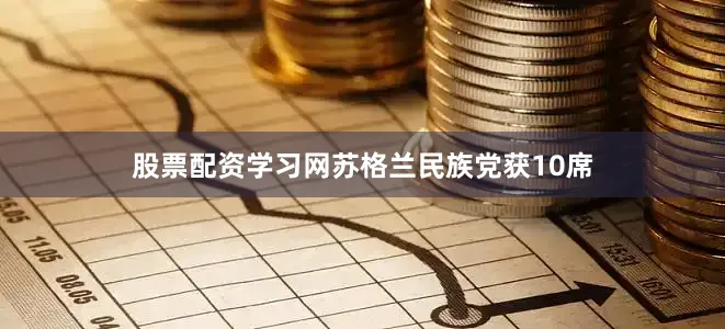 股票配资学习网苏格兰民族党获10席