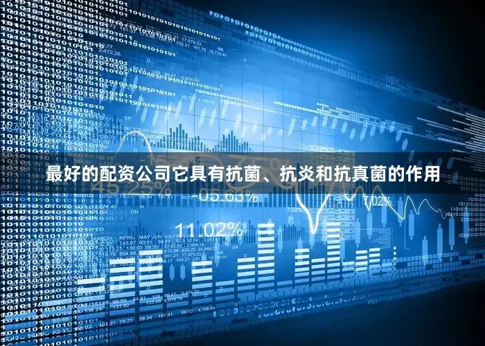 最好的配资公司它具有抗菌、抗炎和抗真菌的作用