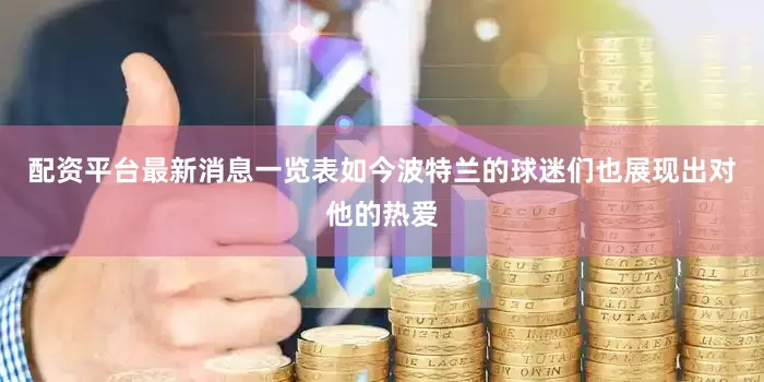 配资平台最新消息一览表如今波特兰的球迷们也展现出对他的热爱
